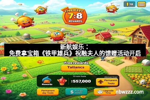 新航娱乐：免费拿宝箱《铁甲雄兵》祝融夫人的馈赠活动开启